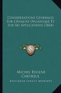 Considerations Generales Sur L'Analyse Organique Et Sur Ses Applications (1824) di Michel Eugene Chevreul edito da Kessinger Publishing