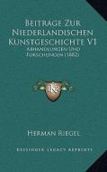 Beitrage Zur Niederlandischen Kunstgeschichte V1: Abhandlungen Und Forschungen (1882) di Herman Riegel edito da Kessinger Publishing