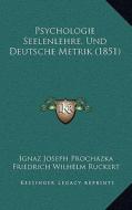 Psychologie Seelenlehre, Und Deutsche Metrik (1851) di Ignaz Joseph Prochazka, Friedrich Ruckert edito da Kessinger Publishing