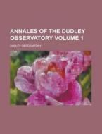 Annales of the Dudley Observatory Volume 1 di Dudley Observatory edito da Rarebooksclub.com