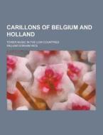 Carillons Of Belgium And Holland; Tower Music In The Low Countries di William Gorham Rice edito da Theclassics.us