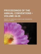 Proceedings Of The Annual Conventions (volume 24-26) di Society Of American Horticulturists edito da General Books Llc