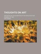 Thoughts on Art; And Notes on the Exhibition of the Royal Scottish Academy of 1868 di Veri Vindex edito da Rarebooksclub.com