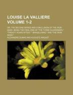 Louise La Valliere Volume 1-2; Or, the Second Series and Conclusion of the Iron Mask. Being the Final End of the Three Guardsmen, Twenty Years Afte di Alexandre Dumas edito da Rarebooksclub.com