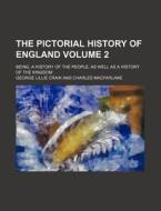 The Pictorial History of England; Being, a History of the People, as Well as a History of the Kingdom Volume 2 di George Lillie Craik edito da Rarebooksclub.com