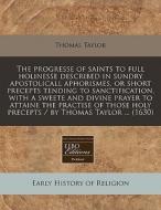 The Progresse Of Saints To Full Holiness di Thomas Taylor edito da Proquest, Eebo Editions