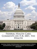 Federal Health Care: Comments On H.r. 4401, The Health edito da Bibliogov