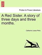 A Red Sister. A story of three days and three months. VOL. I di Catharine Louisa Pirkis edito da British Library, Historical Print Editions