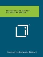 The Art of the Ancient Near East in Boston di Edward Lee Bockman Terrace edito da Literary Licensing, LLC