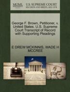 George F. Brown, Petitioner, V. United States. U.s. Supreme Court Transcript Of Record With Supporting Pleadings di E Drew McKinnis, Wade H McCree edito da Gale, U.s. Supreme Court Records
