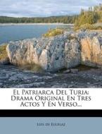 El Patriarca del Turia: Drama Original En Tres Actos y En Verso... di Luis de Eguilaz edito da Nabu Press