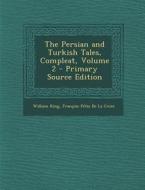 Persian and Turkish Tales, Compleat, Volume 2 di William King, Francois Petis De La Croix edito da Nabu Press