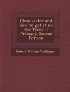 Clean Water and How to Get It on the Farm di Robert William Trullinger edito da Nabu Press