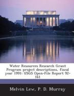 Water Resources Research Grant Program Project Descriptions, Fiscal Year 1991 di Melvin Lew, P D Murray edito da Bibliogov