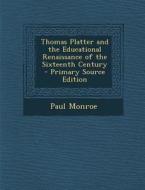 Thomas Platter and the Educational Renaissance of the Sixteenth Century - Primary Source Edition di Paul Monroe edito da Nabu Press
