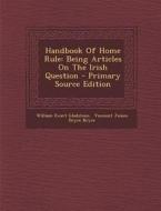 Handbook of Home Rule: Being Articles on the Irish Question - Primary Source Edition di William Ewart Gladstone edito da Nabu Press