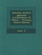 Sokrates Skildret Gjennem Oversaettelser AF Platon - Primary Source Edition di Aars J edito da Nabu Press