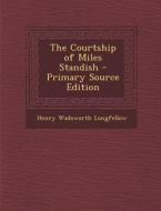 The Courtship of Miles Standish - Primary Source Edition di Henry Wadsworth Longfellow edito da Nabu Press