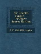 Sir Charles Tupper - Primary Source Edition di J. W. 1849-1922 Longley edito da Nabu Press