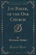 Joe Baker, Or The One Church (classic Reprint) di Unknown Author edito da Forgotten Books