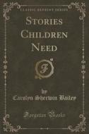 Stories Children Need (classic Reprint) di Carolyn Sherwin Bailey edito da Forgotten Books