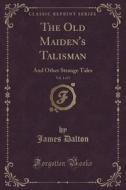 The Old Maiden's Talisman, Vol. 1 Of 3 di James Dalton edito da Forgotten Books