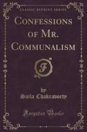 Confessions Of Mr. Communalism (classic Reprint) di Saila Chakravorty edito da Forgotten Books