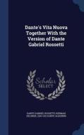 Dante's Vita Nuova Together With The Version Of Dante Gabriel Rossetti di Dante Gabriel Rossetti, Herman Oelsner, Dante Alighieri edito da Sagwan Press