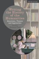 Writing the History of the Humanities: Questions, Themes and Approaches di Herman Paul edito da BLOOMSBURY ACADEMIC