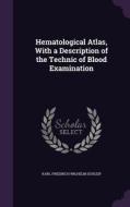 Hematological Atlas, With A Description Of The Technic Of Blood Examination di Karl Friedrich Wilhelm Schleip edito da Palala Press