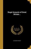 REGAL ARMORIE OF GRT BRITAIN di Alexander Brunet edito da WENTWORTH PR