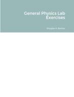 General Physics Lab Exercises di Douglas Barlow edito da Lulu.com