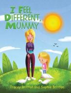 I Feel Different, Mummy di Tracey Britton, Sophie Britton edito da Austin Macauley Publishers