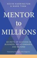 Mentor to Millions: Secrets of Success in Business and Beyond from the Entrepreneurs Entrepreneur di Kevin Harrington, Mark Timm edito da HAY HOUSE