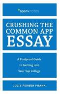 Crushing the Common App Essay: A Foolproof Guide to Getting Into Your Top College di Julie Ferber Frank edito da SPARKNOTES