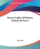 Beacon Lights Of History Volume Iii Part 2 di John Lord edito da Kessinger Publishing Co