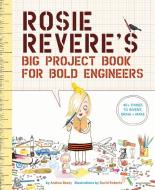 Rosie Revere's Big Project Book for Bold Engineers di Andrea Beaty edito da Abrams & Chronicle Books