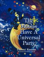 The Moons Have A Universal Party di Danut Kaunas edito da Xlibris