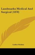 Landmarks Medical and Surgical (1878) di Luther Holden edito da Kessinger Publishing