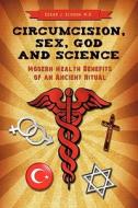 Circumcision, Sex, God, and Science: Modern Health Benefits of an Ancient Ritual di Edgar J. Schoen MD edito da Booksurge Publishing