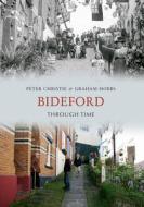 Bideford Through Time di Peter Christie, Graham Hobbs edito da Amberley Publishing