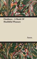 Outdoors - A Book Of Healthful Pleasure di Anon. edito da Lucas Press