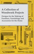 A Collection of Woodwork Projects; Designs for the Making of Furniture, Furnishings and Accessories for the Home di Anon edito da Swedenborg Press