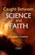 Caught Between Science and Faith di Giuseppe Guarino edito da Lulu.com