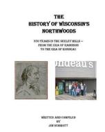 The History of Wisconsin's Northwoods: 350 Years in the Seeley Hills di Jim Schirott edito da Createspace