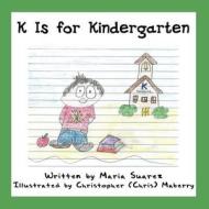 K Is for Kindergarten di Maria Suarez edito da America Star Books