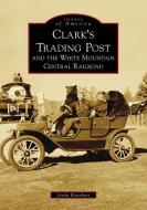 Clark's Trading Post and the White Mountain Central Railroad di Linda Eisenhart edito da ARCADIA PUB (SC)