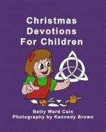 Christmas Devotions for Children di Betty Ward Cain edito da Createspace