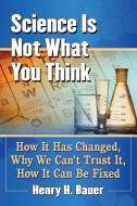 Science Is Not What You Think di Henry H. Bauer edito da McFarland