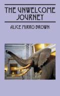 The Unwelcome Journey di Alice Mirro Brown edito da Outskirts Press